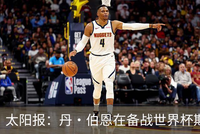 太阳报：丹·伯恩在备战世界杯期间去迪士尼游玩，帮助适应高温